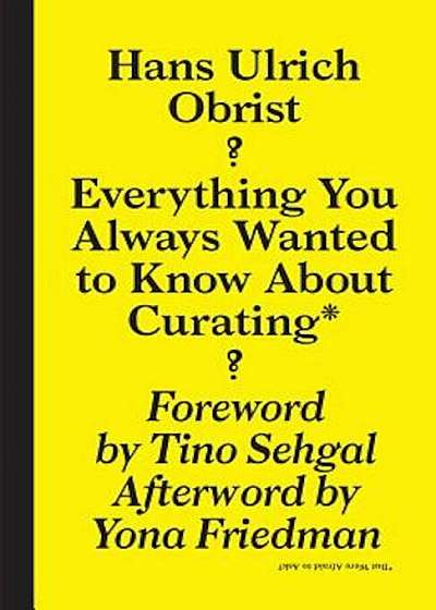 Hans Ulrich Obrist: Everything You Always Wanted to Know about Curating But Were Afraid to Ask, Paperback