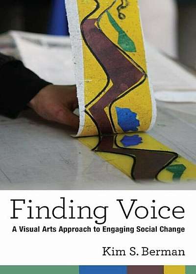 Finding Voice: A Visual Arts Approach to Engaging Social Change, Paperback