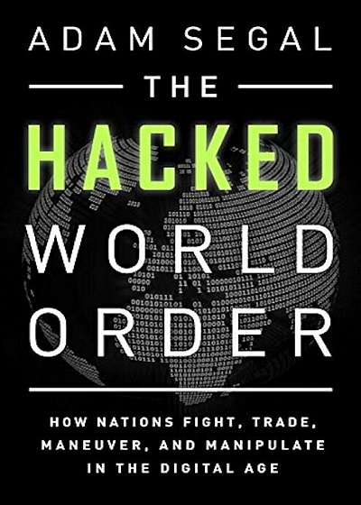 The Hacked World Order: How Nations Fight, Trade, Maneuver, and Manipulate in the Digital Age, Paperback