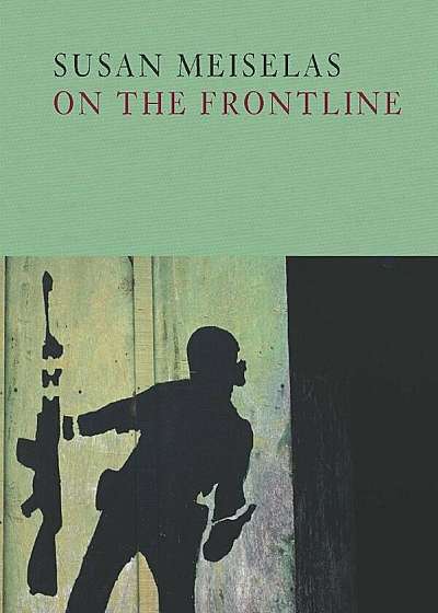 Susan Meiselas: On the Frontline, Hardcover