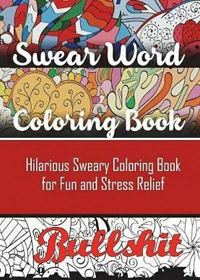 Swear Word Coloring Book: Hilarious Sweary Coloring Book for Fun and Stress Relief, Paperback