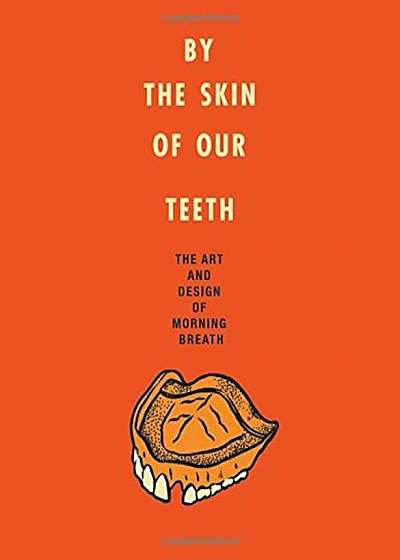 By the Skin of Our Teeth: The Art and Design of Morning Breath, Hardcover