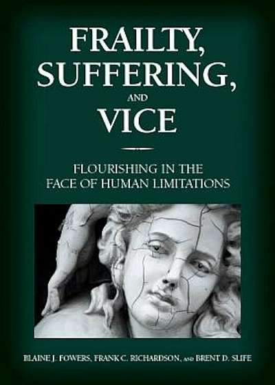 Frailty, Suffering, and Vice: Flourishing in the Face of Human Limitations, Hardcover