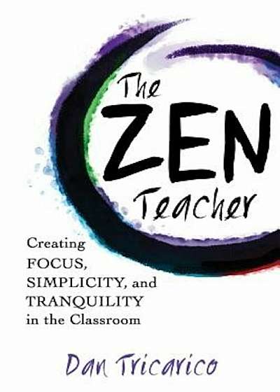 The Zen Teacher: Creating Focus, Simplicity, and Tranquility in the Classroom, Paperback