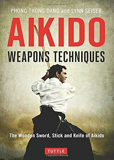 Aikido Weapons Techniques: The Wooden Sword, Stick and Knife of Aikido, Paperback