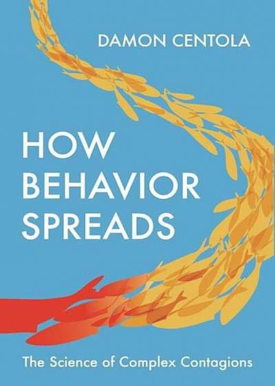 How Behavior Spreads: The Science of Complex Contagions, Hardcover