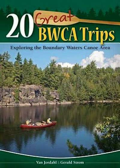 20 Great BWCA Trips: Exploring the Boundary Waters Canoe Area, Paperback