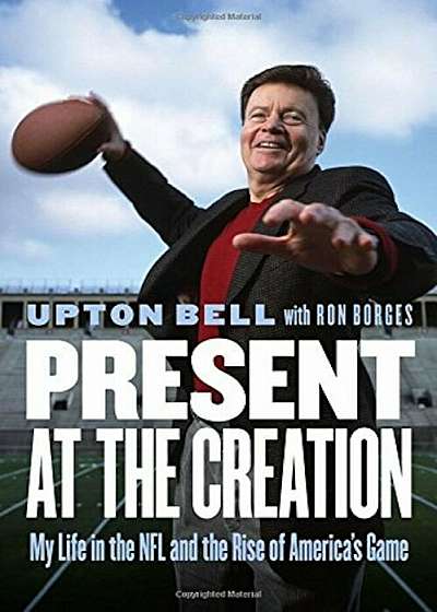 Present at the Creation: My Life in the NFL and the Rise of America's Game, Hardcover