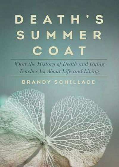 Death's Summer Coat: What the History of Death and Dying Teaches Us about Life and Living, Paperback