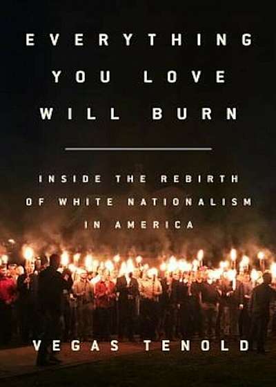 Everything You Love Will Burn: Inside the Rebirth of White Nationalism in America, Hardcover