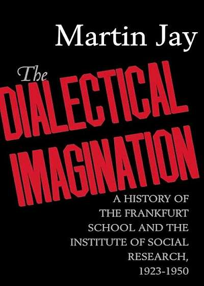 The Dialectical Imagination: A History of the Frankfurt School and the Institute of Social Research, 1923-1950, Paperback