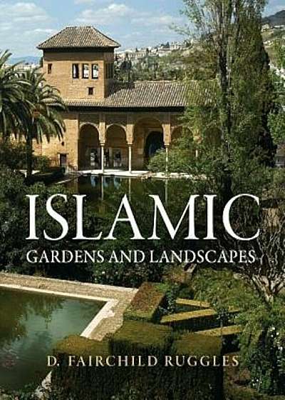Islamic Gardens and Landscapes, Hardcover
