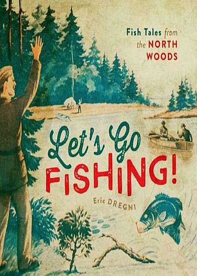 Let's Go Fishing!: Fish Tales from the North Woods, Hardcover