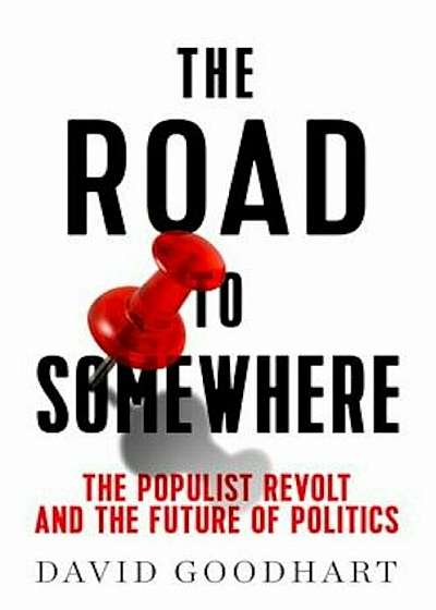 The Road to Somewhere: The Populist Revolt and the Future of Politics, Hardcover