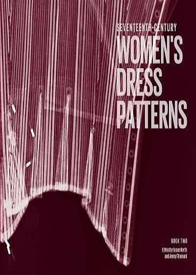 Seventeenth-Century Women's Dress Patterns, Hardcover