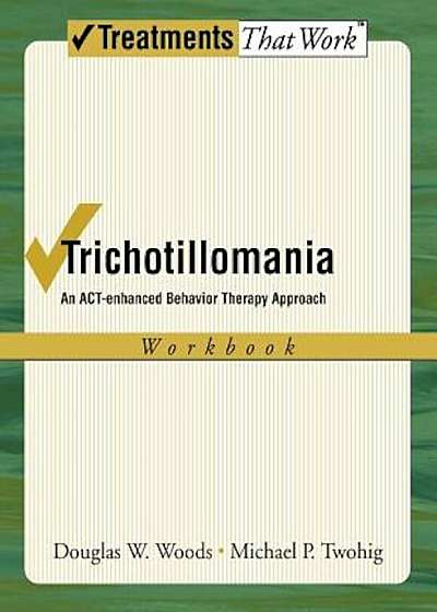 Trichotillomania: An ACT-Enhanced Behavior Therapy Approach Workbook, Paperback