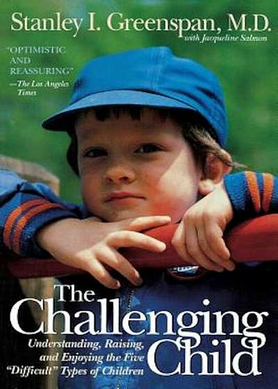 The Challenging Child: Understanding, Raising, and Enjoying the Five ''Difficult'' Types of Children, Paperback