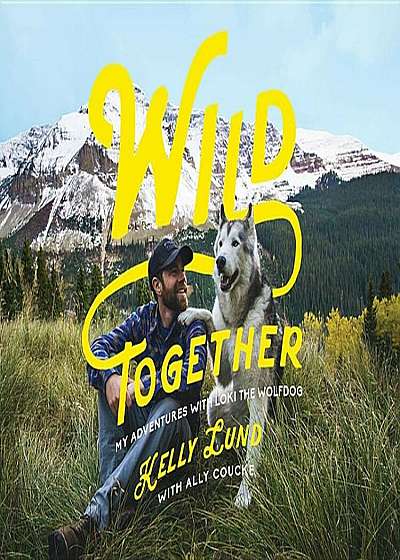 Wild Together: My Adventures with Loki the Wolfdog, Hardcover