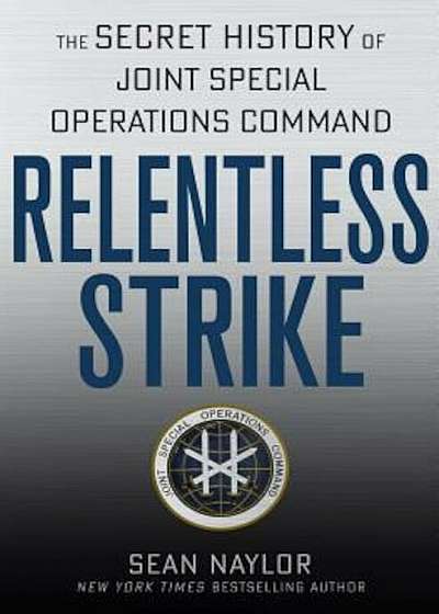 Relentless Strike: The Secret History of Joint Special Operations Command, Hardcover