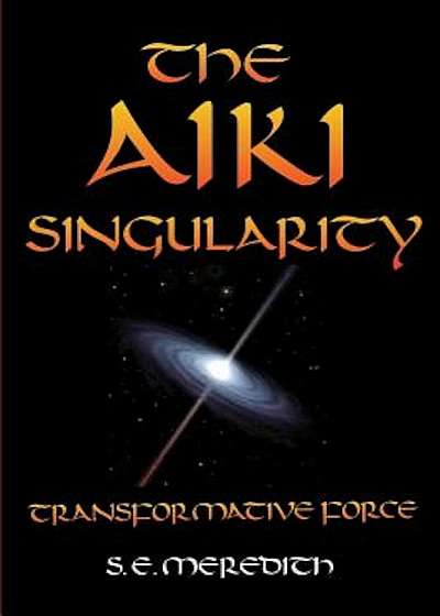 The Aiki Singularity: Transformative Power, Paperback