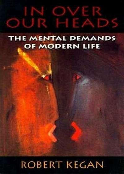 In Over Our Heads: The Mental Demands of Modern Life, Paperback