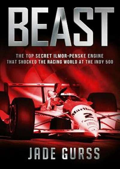 Beast: The Top-Secret Penske-Ilmor Engine That Shocked the Racing World at the Indy 500, Hardcover