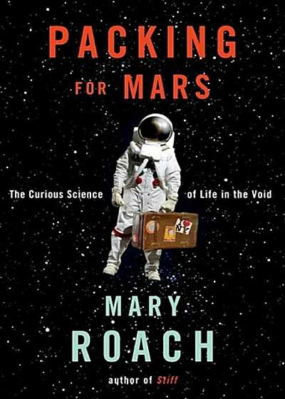 Packing for Mars: The Curious Science of Life in the Void, Hardcover