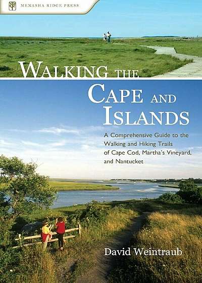 Walking the Cape and Islands: A Comprehensive Guide to the Walking and Hiking Trails of Cape Cod, Martha's Vineyard, and Nantucket, Paperback