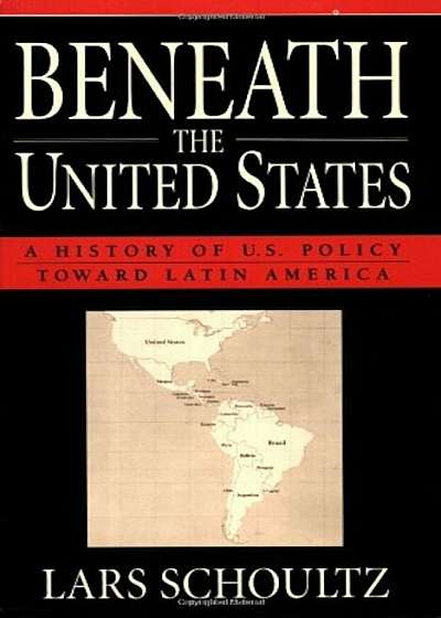 Beneath the United States: A History of U.S. Policy Toward Latin America, Paperback