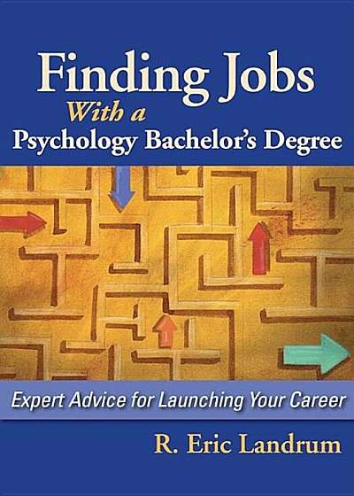 Finding Jobs with a Psychology Bachelor's Degree: Expert Advise for Launching Your Career, Paperback