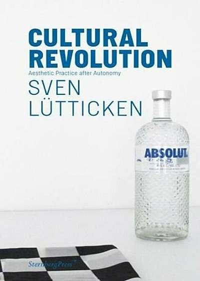 Sven Lu'tticken: Cultural Revolution: Aesthetic Practice After Autonomy, Paperback