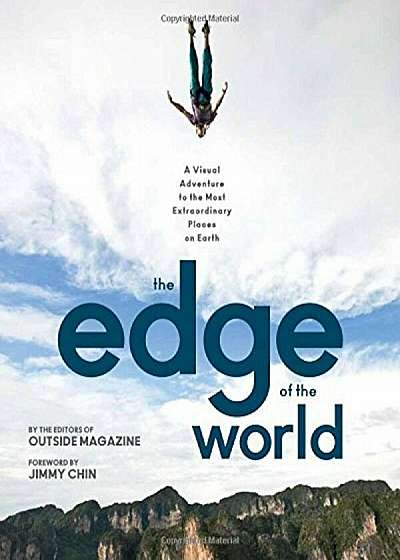 The Edge of the World: A Visual Adventure to the Most Extraordinary Places on Earth, Hardcover