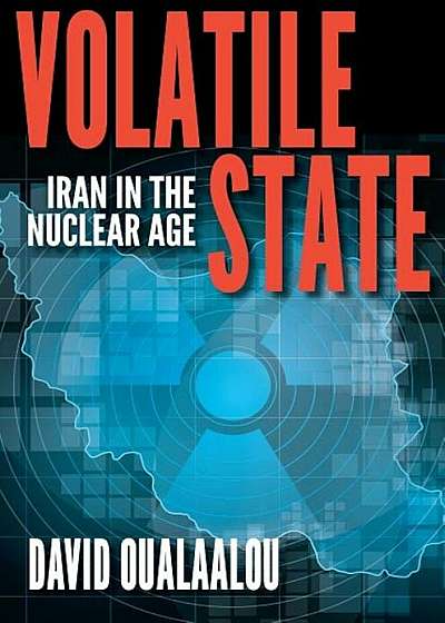 Volatile State: Iran in the Nuclear Age, Paperback