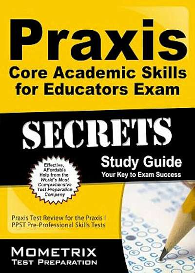 Praxis Core Academic Skills for Educators Exam Secrets Study Guide: Praxis Test Review for the Praxis Core Academic Skills for Educators Tests, Paperback