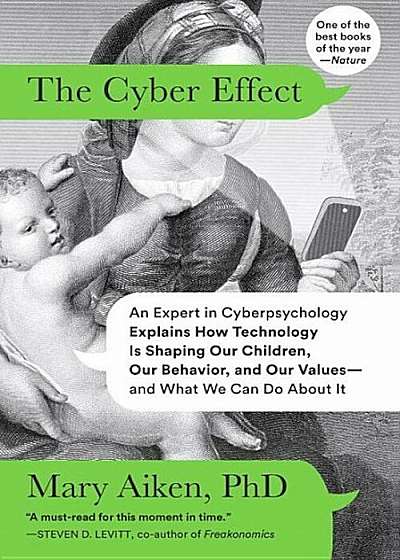The Cyber Effect: An Expert in Cyberpsychology Explains How Technology Is Shaping Our Children, Our Behavior, and Our Values--And What W, Paperback