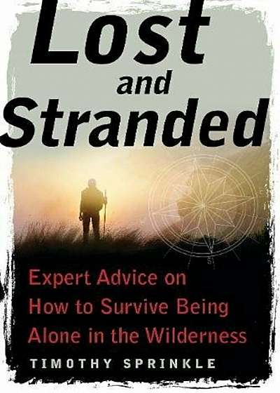 Lost and Stranded: Expert Advice on How to Survive Being Alone in the Wilderness, Paperback