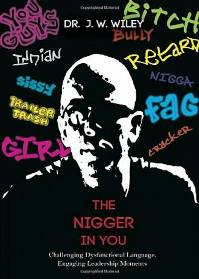 The Nigger in You: Challenging Dysfunctional Language, Engaging Leadership Moments, Paperback