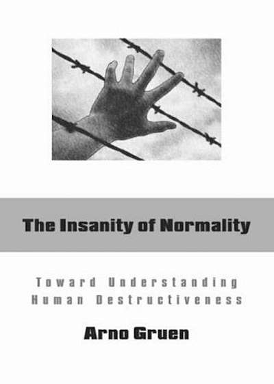 The Insanity of Normality: Toward Understanding Human Destructiveness, Paperback