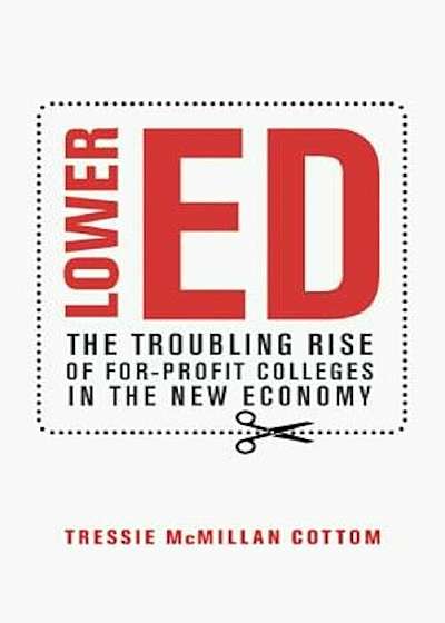 Lower Ed: The Troubling Rise of For-Profit Colleges in the New Economy, Hardcover