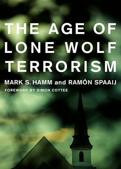 The Age of Lone Wolf Terrorism, Hardcover