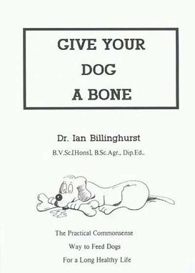 Give Your Dog a Bone: The Practical Commonsense Way to Feed Dogs for a Long Healthy Life, Paperback