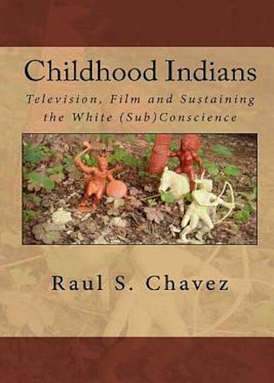 Childhood Indians: Television, Film and Sustaining the White (Sub)Conscience, Paperback