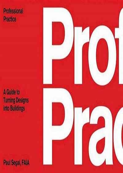 Professional Practice: A Guide to Turning Designs Into Buildings, Paperback
