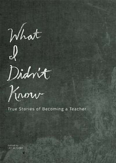 What I Didn't Know: True Stories of Becoming a Teacher, Paperback