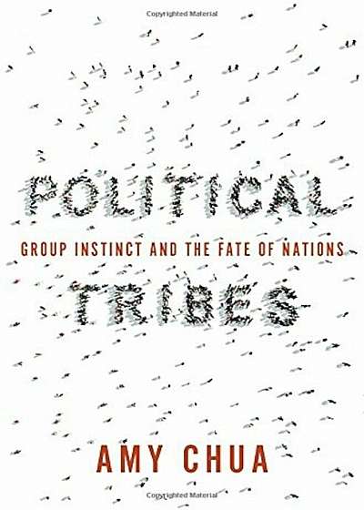 Political Tribes: Group Instinct and the Fate of Nations, Hardcover