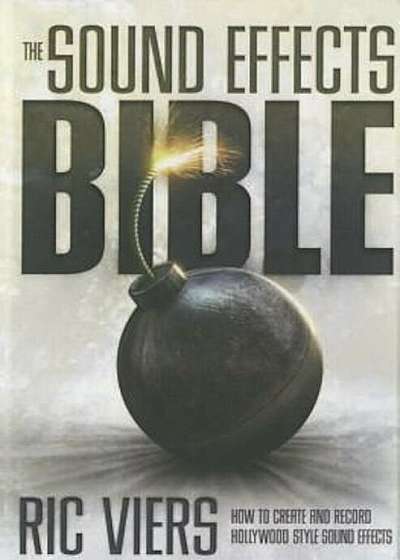 The Sound Effects Bible: How to Create and Record Hollywood Style Sound Effects, Hardcover
