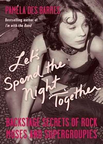 Let's Spend the Night Together: Backstage Secrets of Rock Muses and Supergroupies, Paperback