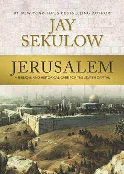 Jerusalem: A Biblical and Historical Case for the Jewish Capital, Hardcover