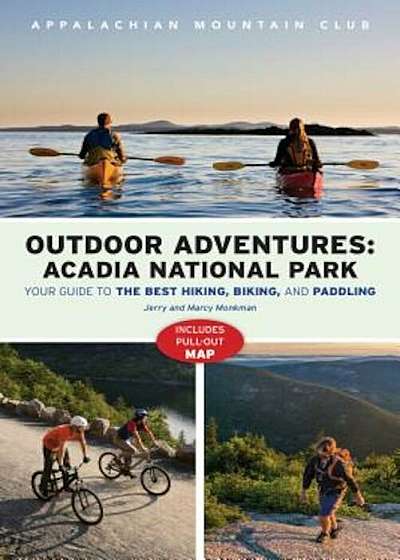 AMC's Outdoor Adventures: Acadia National Park: Your Guide to the Best Hiking, Biking, and Paddling, Paperback