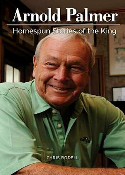 Arnold Palmer: Homespun Stories of the King, Paperback